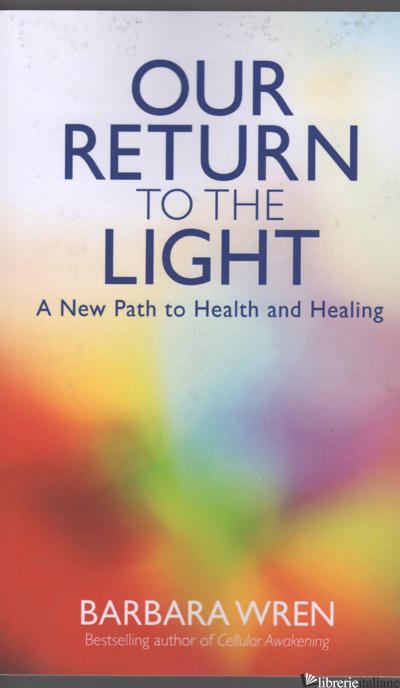 OUR RETURN TO THE LIGHT: A NEW PATH TO HEALTH AND HEALING - WREN BARBARA