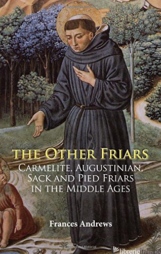 THE OTHER FRIARS: THE CARMELITE AUGUSTINIAN SACK AND PIED FRIARS IN THE MIDDLE - ANDREWS FRANCES