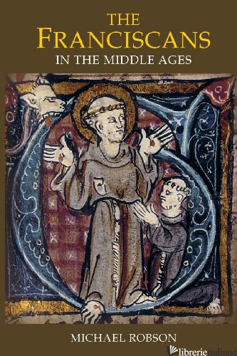 FRANCISCANS IN THE MIDDLE AGES - ROBSON MICHAEL