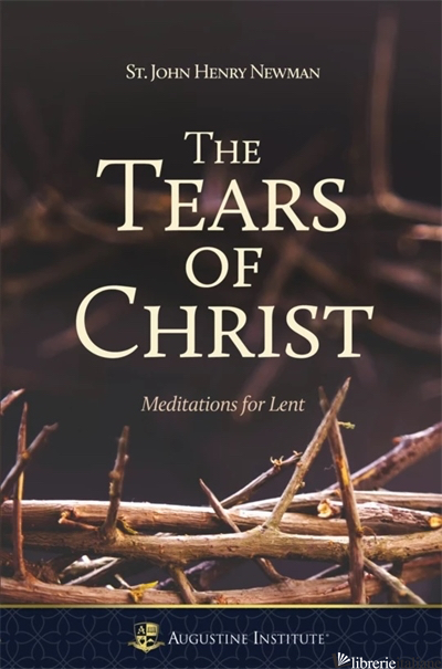 THE TEARS OF CHRIST: MEDITATIONS FOR LENT - NEWMAN JOHN HENRY