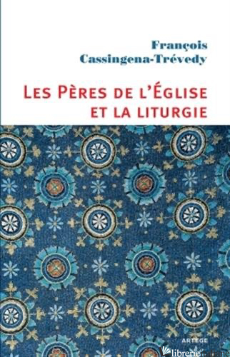 PERES DE L'EGLISE ET LA LITURGIE - CASSINGENA TREVEDY FRANCOIS