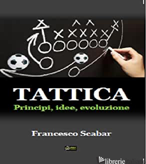 TATTICA. PRINCIPI IDEE EVOLUZIONE - SCABAR FRANCESCO