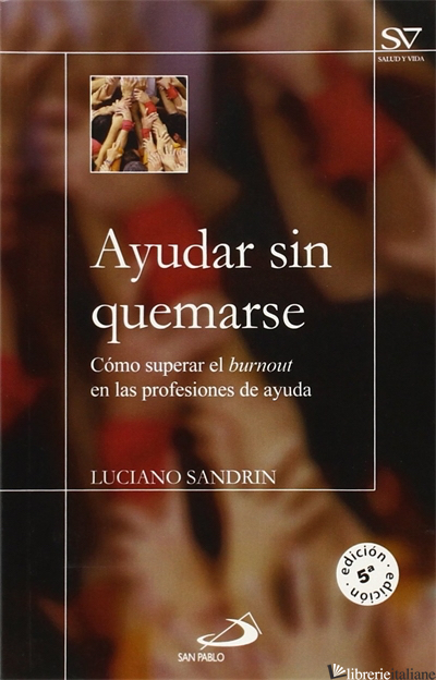 AYUDAR SIN QUEMARSE - COMO SUPERAR EL BURNOUT EN LAS PROFESIONES DE AYUDA - SANDRIN LUCIANO