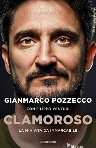 CLAMOROSO. LA MIA VITA DA IMMARCABILE - POZZECCO GIANMARCO