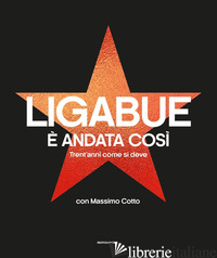 E ANDATA COSI'. TRENT'ANNI COME SI DEVE. EDIZ. ILLUSTRATA - LIGABUE LUCIANO