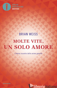 MOLTE VITE, UN SOLO AMORE. L'ETERNO INCONTRO DELLE ANIME GEMELLE - WEISS BRIAN L.