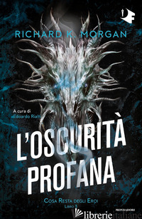 OSCURITA' PROFANA. COSA RESTA DEGLI EROI (L'). VOL. 3 - MORGAN RICHARD K.; RIALTI E. (CUR.)