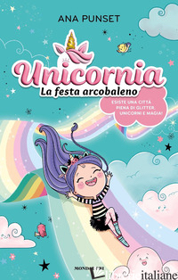 UNICORNIA. LA FESTA ARCOBALENO. EDIZ. A COLORI - PUNSET ANA