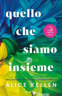 QUELLO CHE SIAMO INSIEME. LASCIA CHE SIA - KELLEN ALICE; SIGNORELLO F. (CUR.)