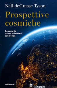 PROSPETTIVE COSMICHE. LO SGUARDO DI UNO SCIENZIATO SUL MONDO - TYSON NEIL DEGRASSE