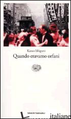 QUANDO ERAVAMO ORFANI - ISHIGURO KAZUO