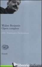 OPERE COMPLETE. VOL. 8: FRAMMENTI E PARALIPOMENA - BENJAMIN WALTER; TIEDEMANN R. (CUR.); SCHWEPPENHAUSER H. (CUR.); GANNI E. (CUR.)
