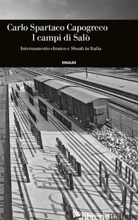 CAMPI DI SALO'. INTERNAMENTO EBRAICO E SHOAH IN ITALIA (I) - CAPOGRECO CARLO SPARTACO