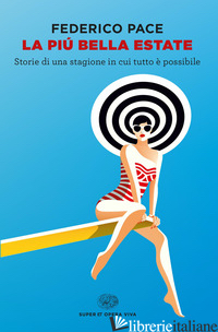 PIU' BELLA ESTATE. STORIE DI UNA STAGIONE IN CUI TUTTO E' POSSIBILE (LA) - PACE FEDERICO