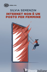 INTERNET NON E' UN POSTO PER FEMMINE - SEMENZIN SILVIA
