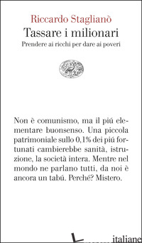 TASSARE I MILIONARI. PRENDERE AI RICCHI PER DARE AI POVERI - STAGLIANO' RICCARDO