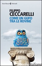 COME UN GUFO TRA LE ROVINE - CECCARELLI FILIPPO
