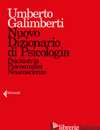 NUOVO DIZIONARIO DI PSICOLOGIA. PSICHIATRIA, PSICOANALISI, NEUROSCIENZE - GALIMBERTI UMBERTO