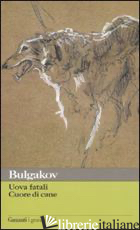 UOVA FATALI-CUORE DI CANE - BULGAKOV MICHAIL; BUTTAFAVA G. (CUR.); MALCOVATI F. (CUR.)