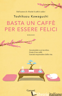 BASTA UN CAFFE' PER ESSERE FELICI - KAWAGUCHI TOSHIKAZU