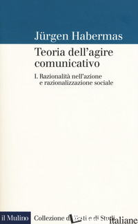 TEORIA DELL'AGIRE COMUNICATIVO. VOL. 1: RAZIONALITA' NELL'AZIONE E RAZIONALIZZAZ - HABERMAS JURGEN; RUSCONI G. E. (CUR.)