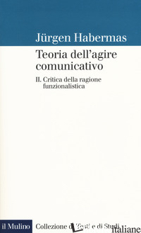 TEORIA DELL'AGIRE COMUNICATIVO. VOL. 2: CRITICA DELLA RAGIONE FUNZIONALISTICA - HABERMAS JURGEN; RUSCONI G. E. (CUR.)