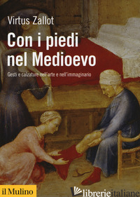 CON I PIEDI NEL MEDIOEVO. GESTI E CALZATURE NELL'ARTE E NELL'IMMAGINARIO - ZALLOT VIRTUS