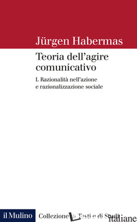 TEORIA DELL'AGIRE COMUNICATIVO. VOL. 1: RAZIONALITA' NELL'AZIONE E RAZIONALIZZAZ - HABERMAS JURGEN; RUSCONI G. E. (CUR.)