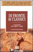DI FRONTE AI CLASSICI. A COLLOQUIO CON I GRECI E I LATINI - DIONIGI I. (CUR.)
