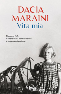 VITA MIA. GIAPPONE, 1943. MEMORIE DI UNA BAMBINA ITALIANA IN UN CAMPO DI PRIGION - MARAINI DACIA