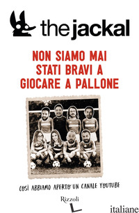 NON SIAMO MAI STATI BRAVI A GIOCARE A PALLONE. COSI' ABBIAMO APERTO UN CANALE YO - THE JACKAL