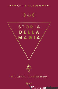 STORIA DELLA MAGIA. DALL'ALCHIMIA ALLA STREGONERIA - GOSDEN CHRIS