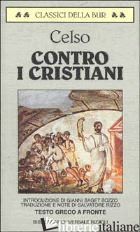 CONTRO I CRISTIANI-IL DISCORSO DI VERITA' - CELSO AULO CORNELIO; RIZZO A. (CUR.)