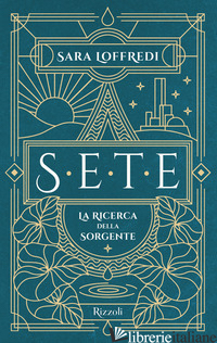 SETE. LA RICERCA DELLA SORGENTE - LOFFREDI SARA
