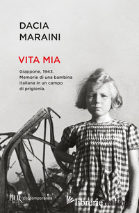 VITA MIA. GIAPPONE, 1943. MEMORIE DI UNA BAMBINA ITALIANA IN UN CAMPO DI PRIGION - MARAINI DACIA