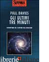 ULTIMI TRE MINUTI. CONGETTURE SUL DESTINO DELL'UNIVERSO (GLI) - DAVIES PAUL