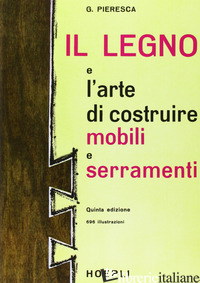 LEGNO E L'ARTE DI COSTRUIRE MOBILI E SERRAMENTI (IL) - PIERESCA GIUSEPPE