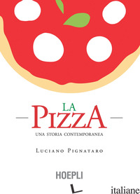 PIZZA. UNA STORIA CONTEMPORANEA (LA) - PIGNATARO LUCIANO