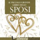 PICCOLO GRANDE LIBRO DEGLI SPOSI (IL) - EXLEY H. (CUR.)