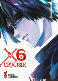 X6. CRUCISIX. VOL. 1 - NAKATAKE SHIRYU