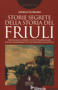 STORIE SEGRETE DELLA STORIA DEL FRIULI - FLORAMO ANGELO