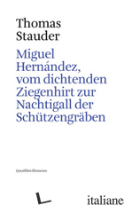 MIGUEL HERNANDEZ, VOM DICHTENDEN ZIEGENHIRT ZUR NACHTIGALL DER SCHUTZENGRABEN - STAUDER THOMAS