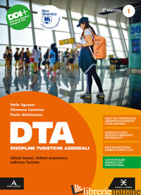 DTA DISCIPLINE TURISTICHE AZIENDALI. PER IL 2° BIENNIO DEGLI IST. TECNICI E PROF - AGUSANI NELLO; CAMMISA FILOMENA; MATRISCIANO PAOLO