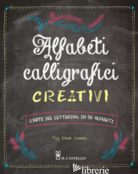 ALFABETI CALLIGRAFICI CREATIVI. L'ARTE DEL LETTERING IN 50 ALFABETI - GRAVES THY DOAN