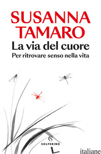 VIA DEL CUORE. PER RITROVARE SENSO NELLA VITA (LA) - TAMARO SUSANNA