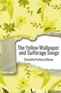 YELLOW WALLPAPER AND SUFFRAGE SONGS (THE) - PERKINS GILMAN CHARLOTTE
