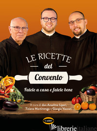 RICETTE DEL CONVENTO. FATELE A CASA E FATELE BENE (LE) - LIPARI ANSELMO DEI MONACI DI MONREALE; MARTINENGO TIZIANA; VACCARI GIORGIA