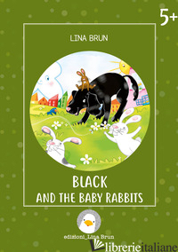 BLACK AND THE BABY RABBITS. EDIZ. ILLUSTRATA - BRUN LINA; BRUN L. (CUR.)