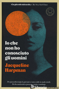 IO CHE NON HO CONOSCIUTO GLI UOMINI - HARPMAN JACQUELINE