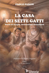 CASA DEI SETTE GATTI. STORIE DI STREGHE, INCANTESIMI E BENANDANTI (LA) - PARON PAOLO